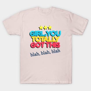 Girl You Totally Got This - Blah Blah Blah T-Shirt